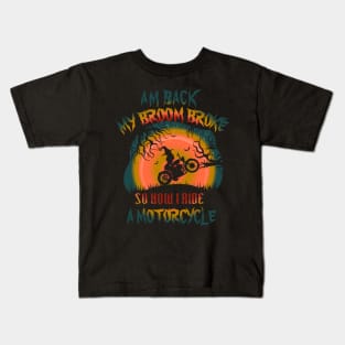 My Broom Broke So Now I Ride A Motorcycle Kids T-Shirt